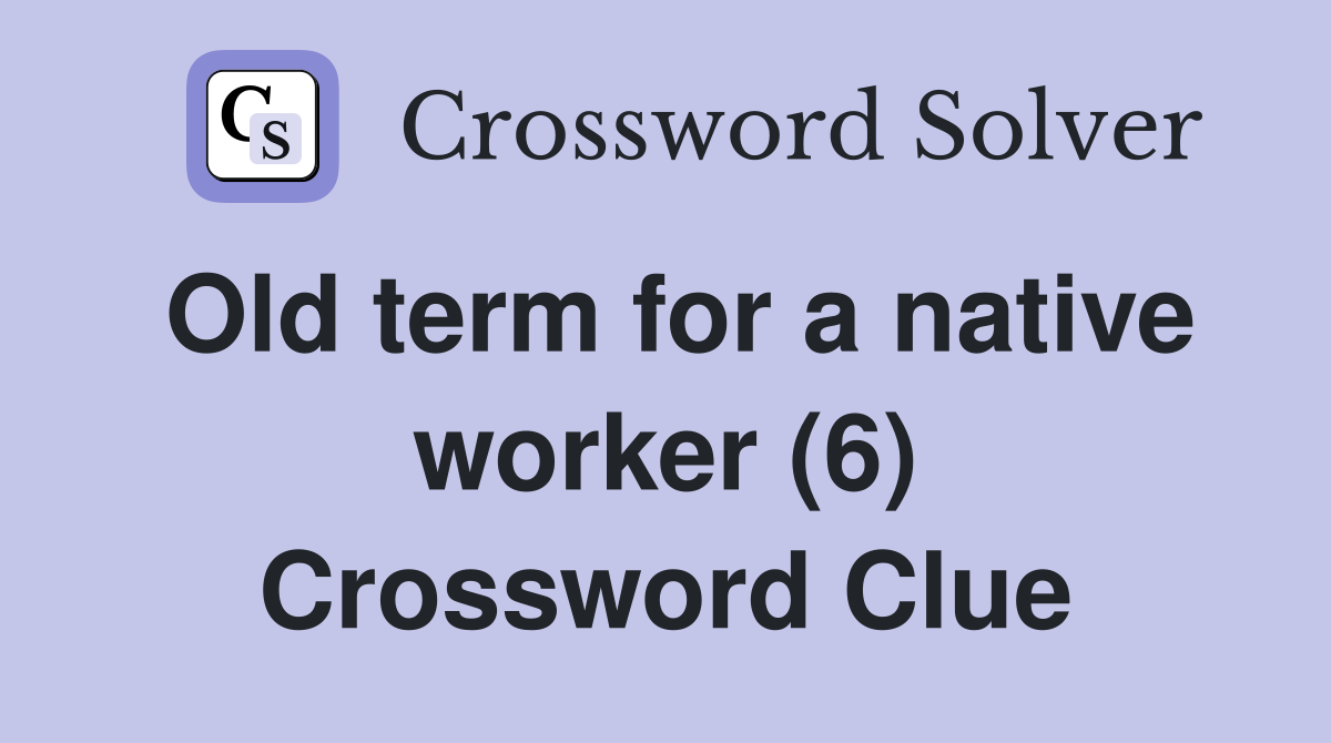 Old term for a native worker (6) Crossword Clue