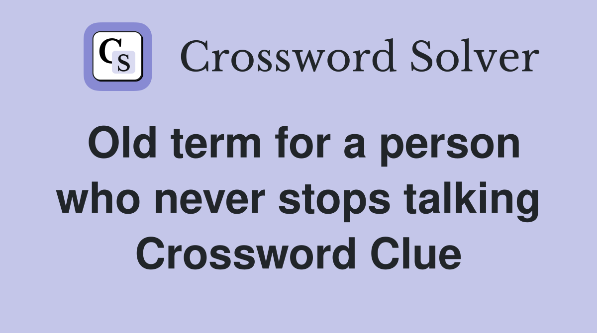 Old term for a person who never stops talking Crossword Clue