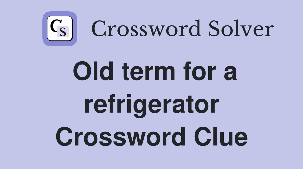 Old term for a refrigerator Crossword Clue