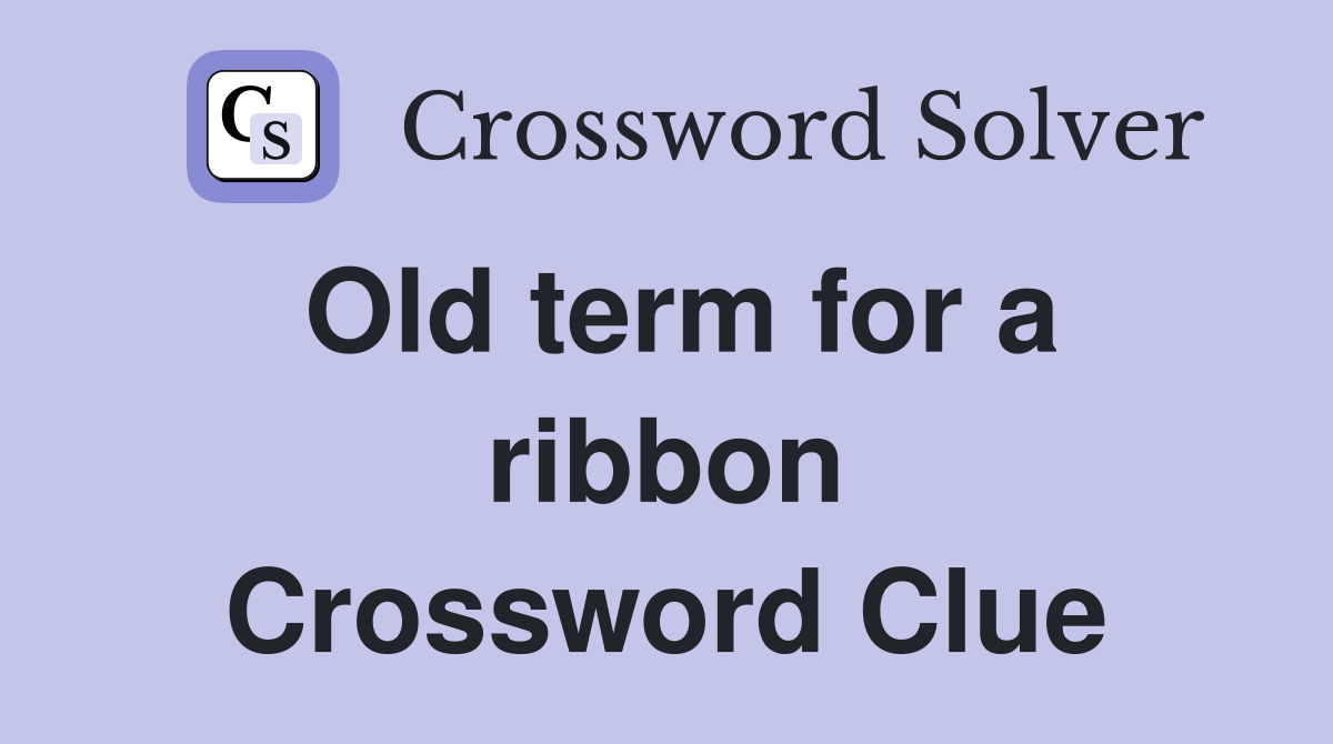 Old term for a ribbon Crossword Clue