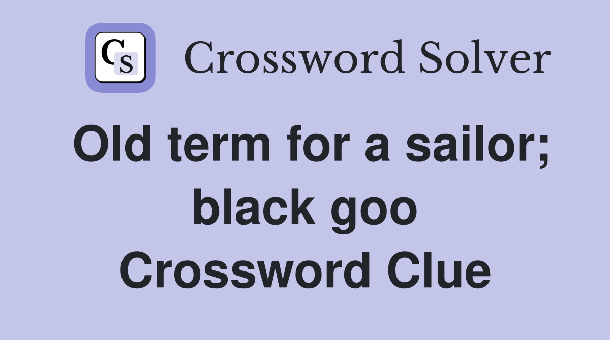 Old term for a sailor; black goo Crossword Clue