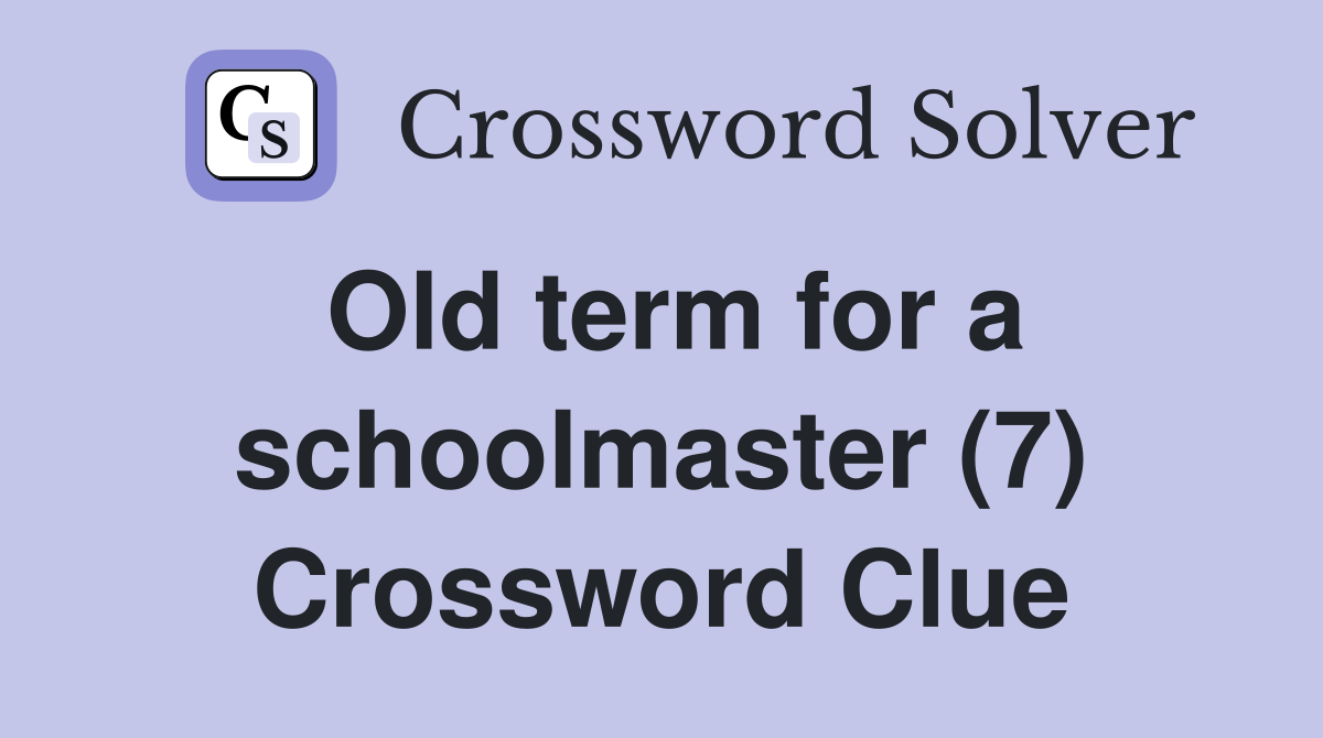 Old term for a schoolmaster (7) Crossword Clue