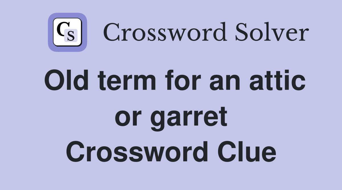 Old term for an attic or garret Crossword Clue
