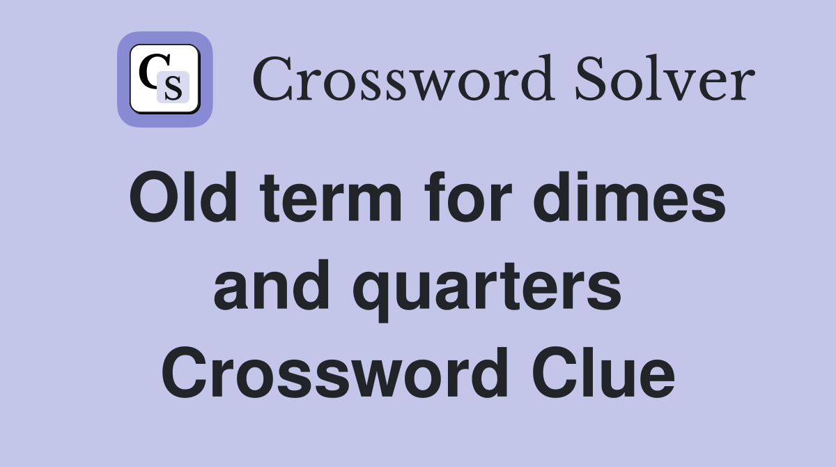 Old term for dimes and quarters Crossword Clue