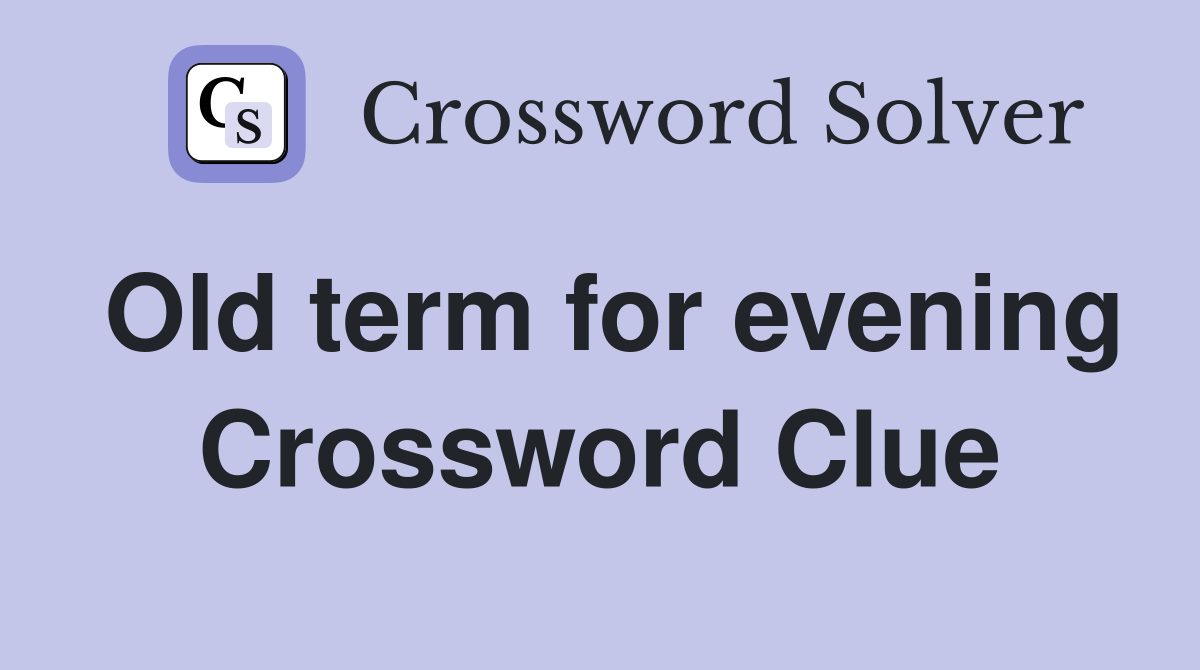 Old term for evening Crossword Clue