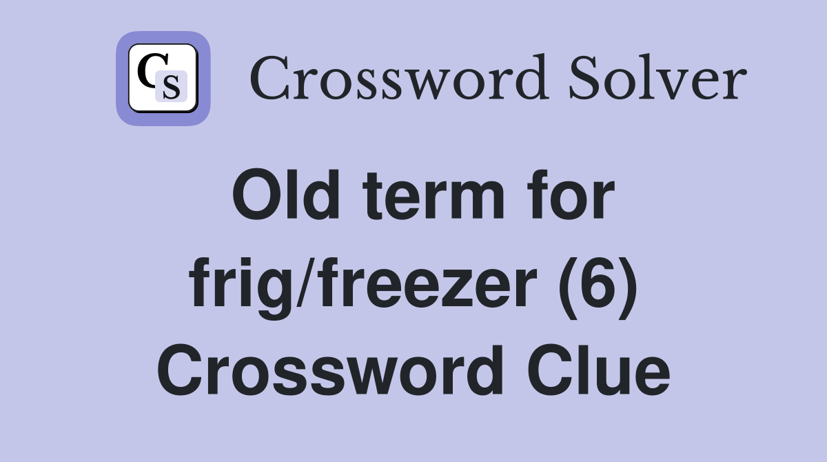 Old term for frig/freezer (6) Crossword Clue