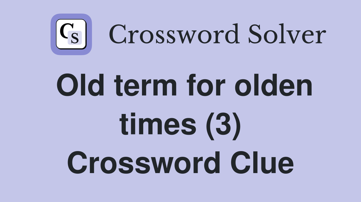 Old term for olden times (3) Crossword Clue