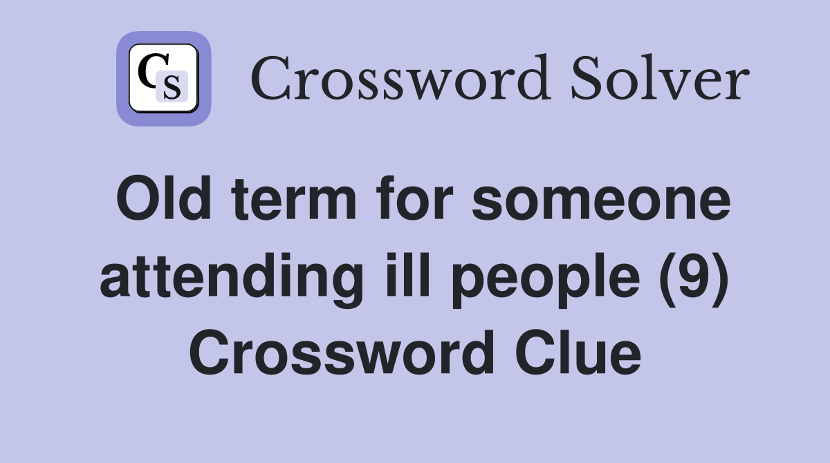 Old term for someone attending ill people (9) Crossword Clue