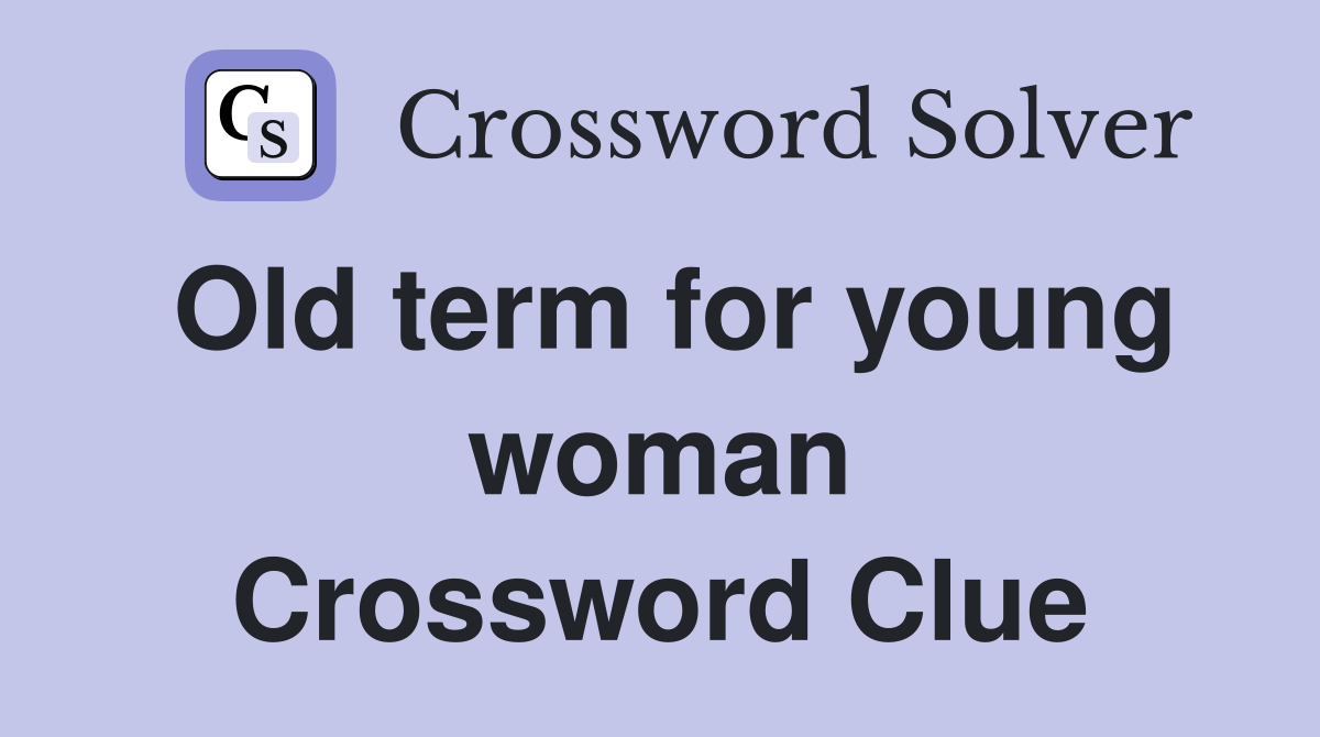 Old term for young woman Crossword Clue
