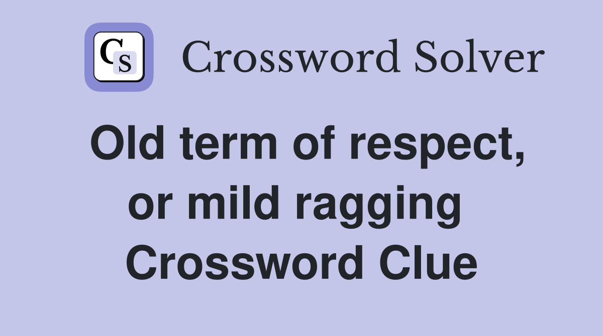 Old term of respect, or mild ragging  Crossword Clue