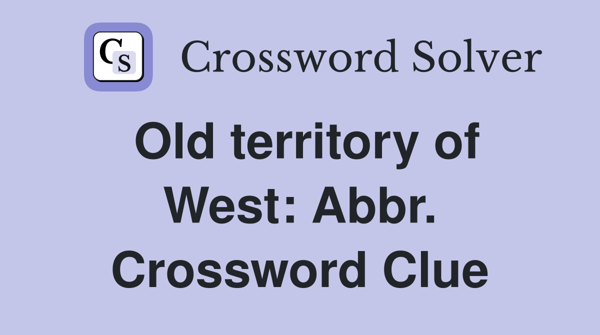 Old territory of West: Abbr. Crossword Clue