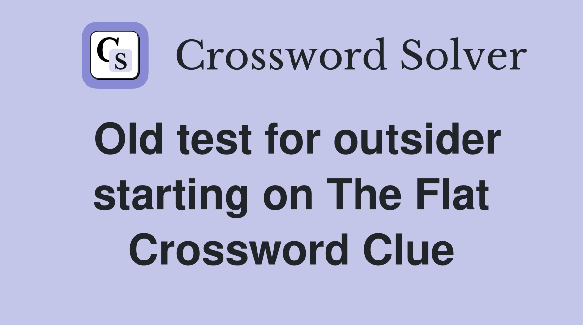 Old test for outsider starting on The Flat Crossword Clue