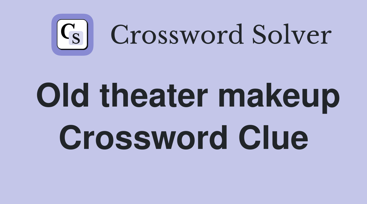 Old theater makeup Crossword Clue