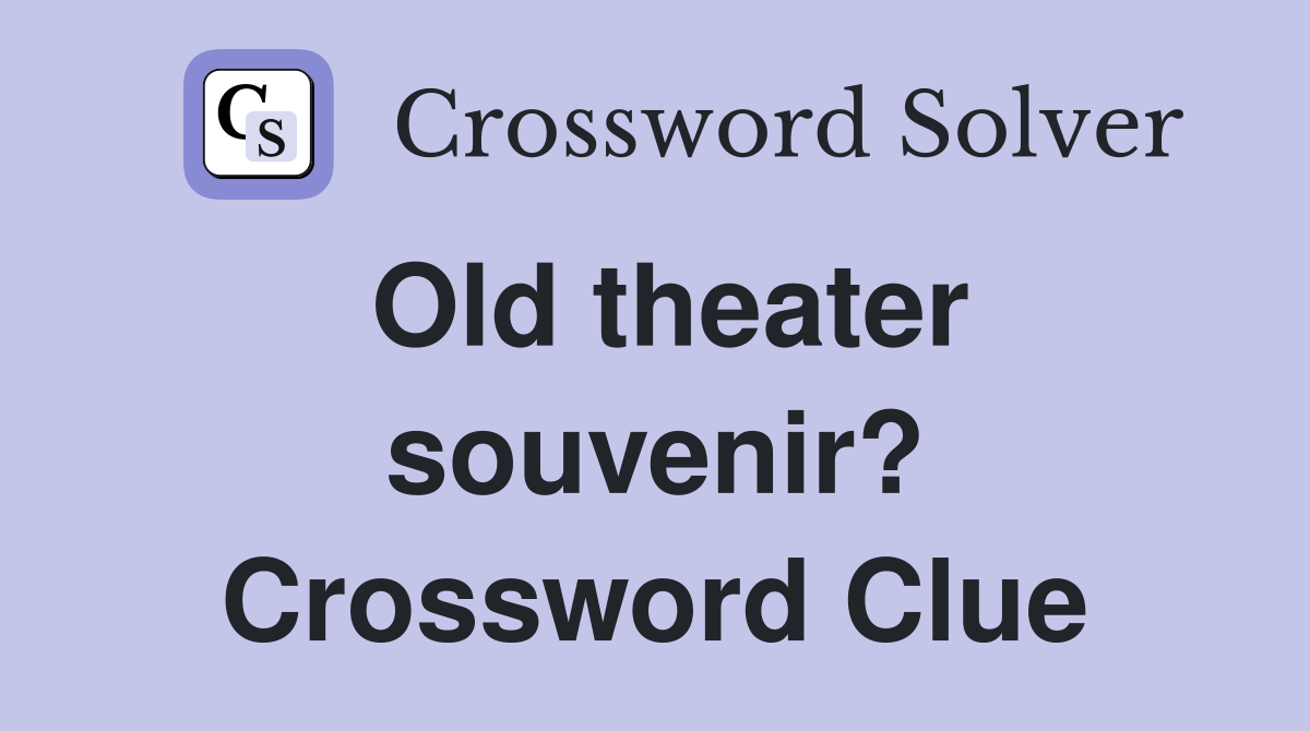 Old theater souvenir? Crossword Clue