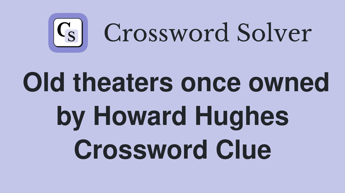 Old theaters once owned by Howard Hughes Crossword Clue