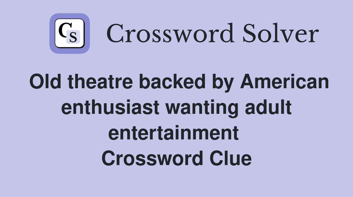 Old theatre backed by American enthusiast wanting adult entertainment  Crossword Clue