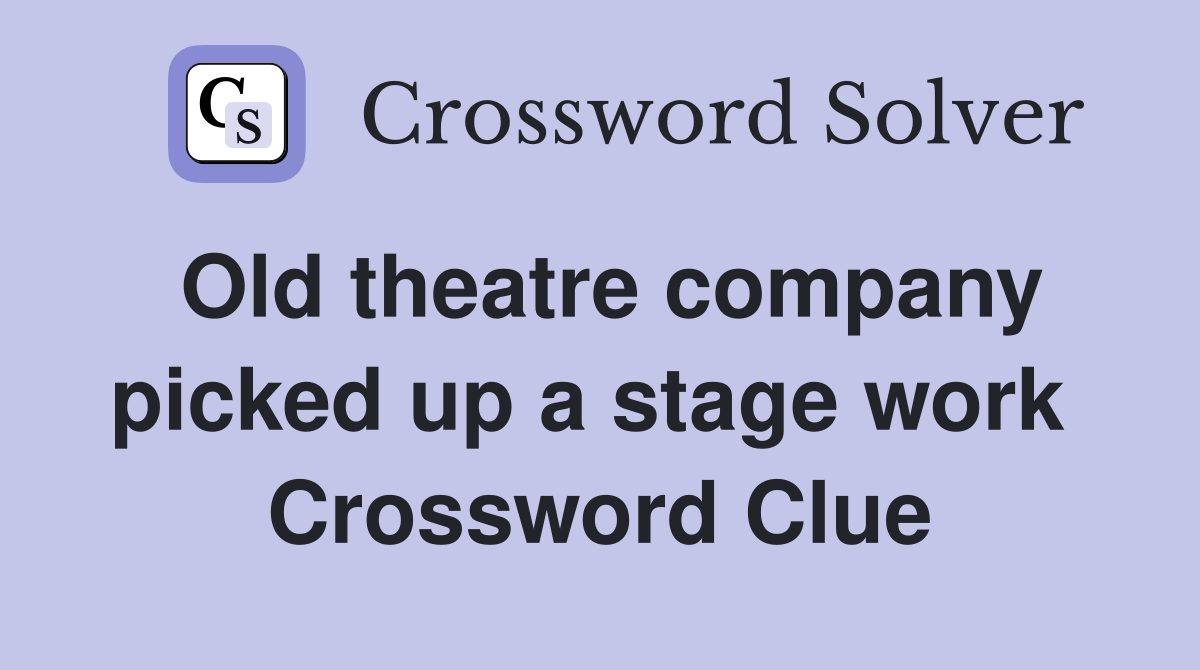 Old theatre company picked up a stage work  Crossword Clue