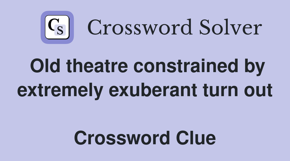Old theatre constrained by extremely exuberant turn out  Crossword Clue