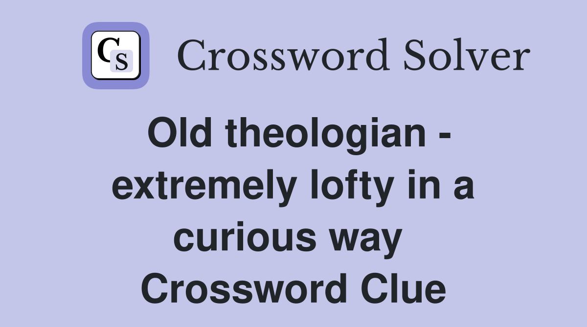 Old theologian - extremely lofty in a curious way  Crossword Clue