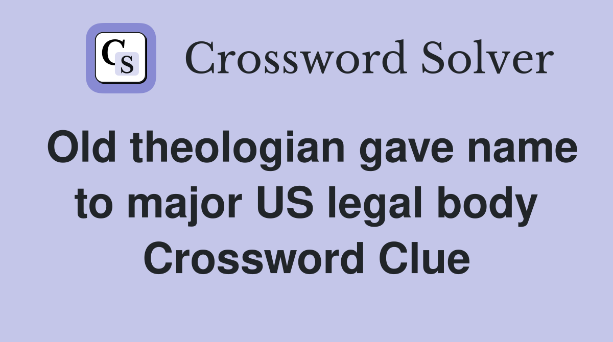 Old theologian gave name to major US legal body Crossword Clue