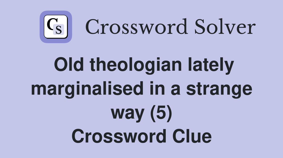 Old theologian lately marginalised in a strange way (5) Crossword Clue