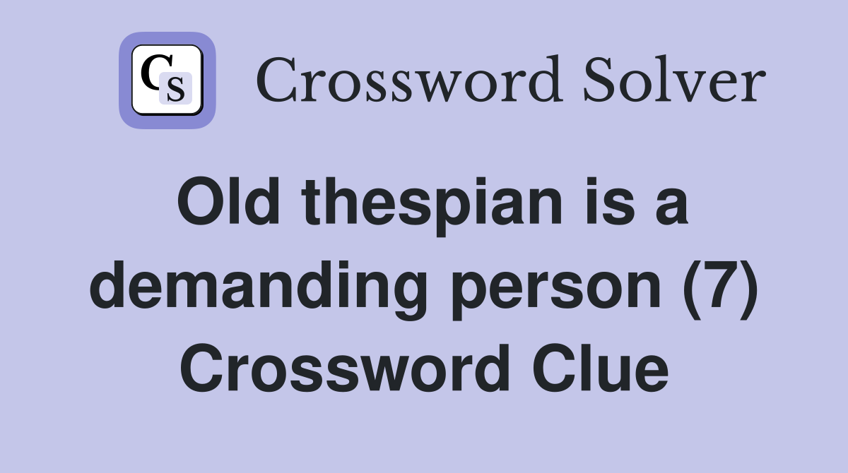 Old thespian is a demanding person (7) Crossword Clue