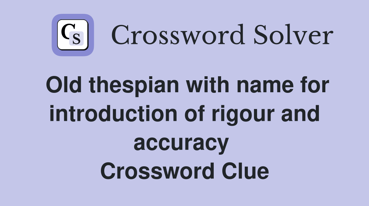 Old thespian with name for introduction of rigour and accuracy  Crossword Clue
