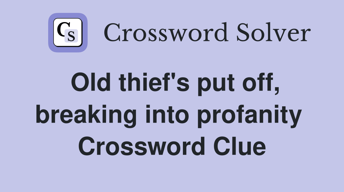 Old thief's put off, breaking into profanity  Crossword Clue