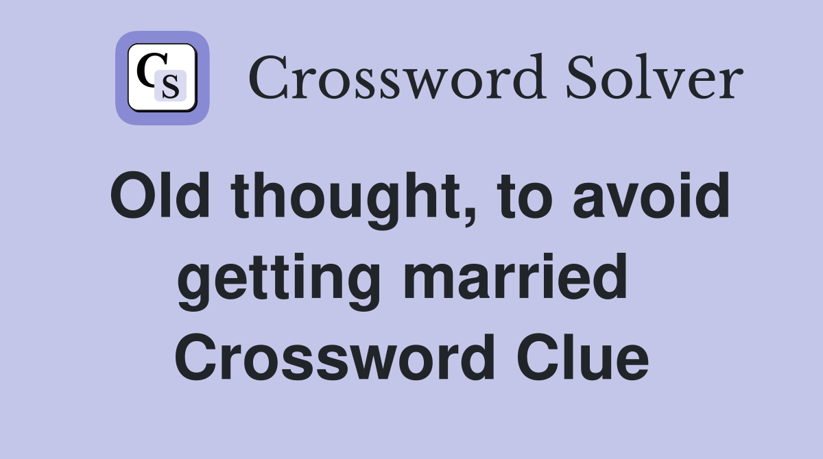 Old thought, to avoid getting married  Crossword Clue
