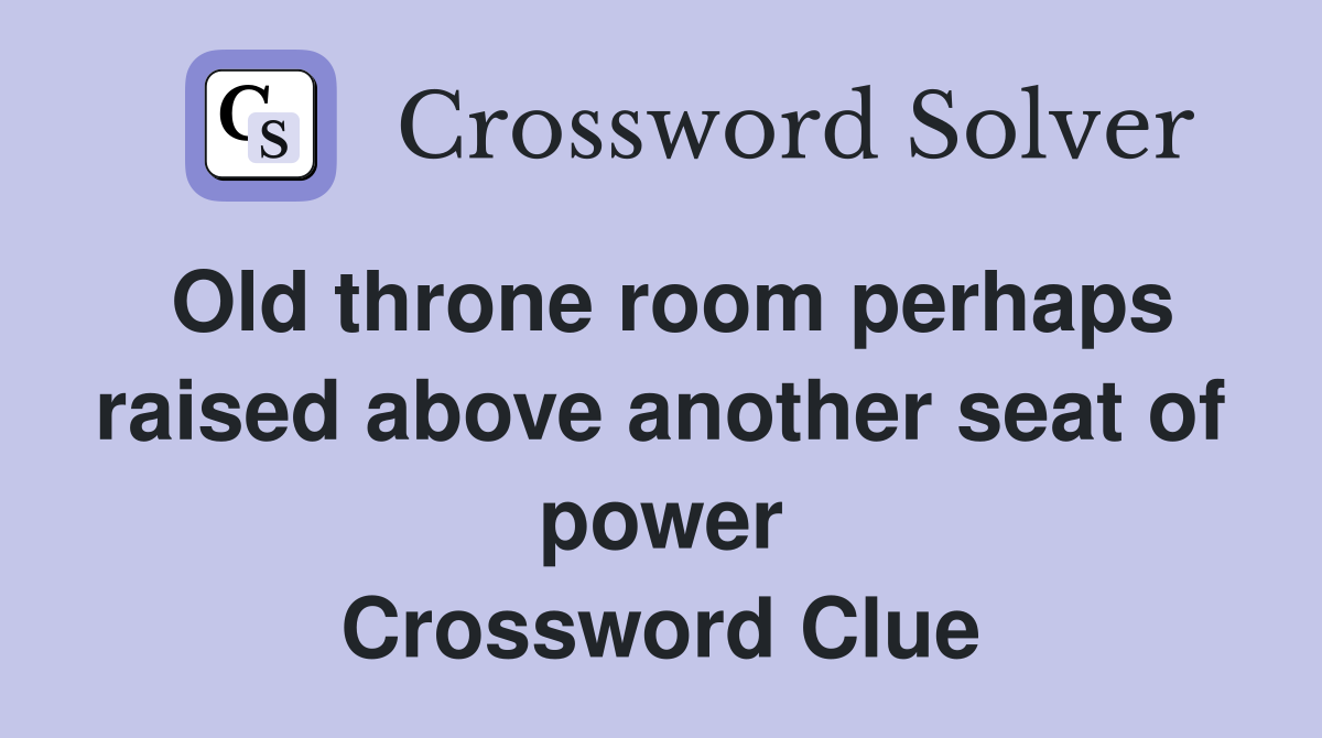 Old throne room perhaps raised above another seat of power Crossword Clue