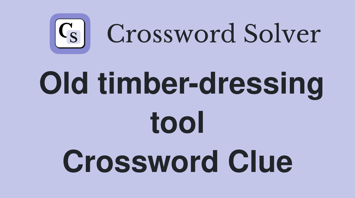 Old timber-dressing tool Crossword Clue