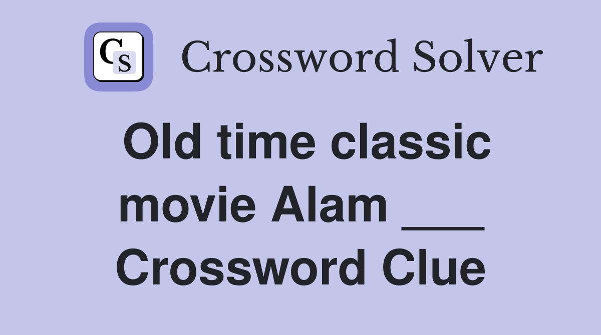 Old time classic movie Alam ___ Crossword Clue