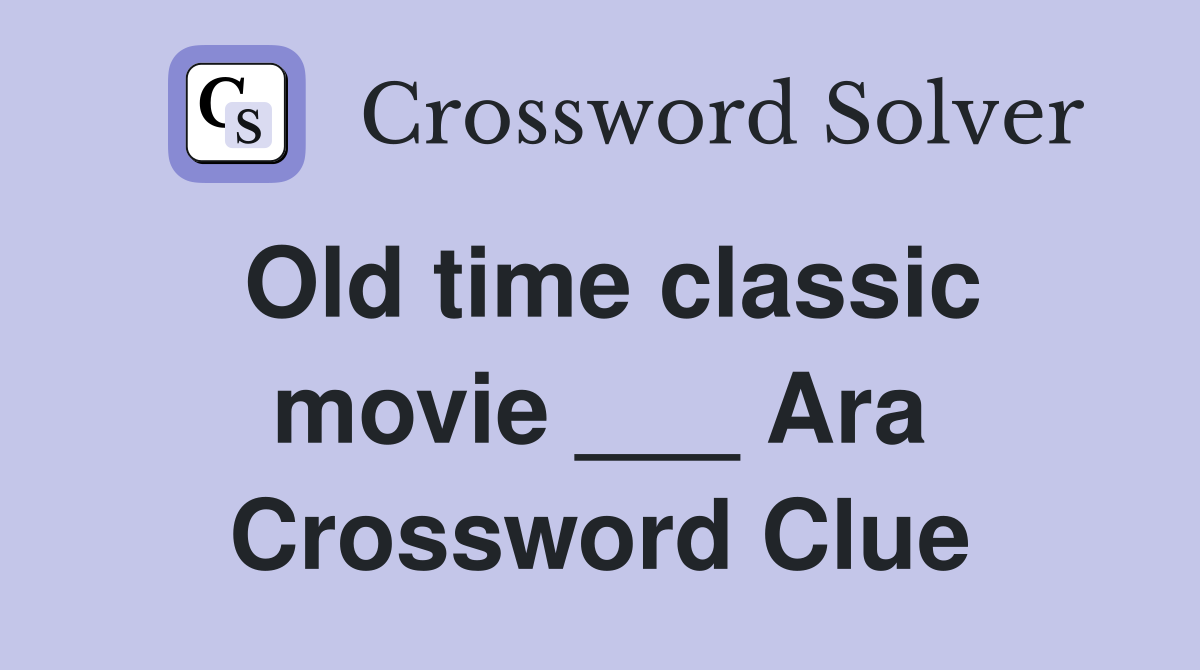 Old time classic movie ___ Ara Crossword Clue