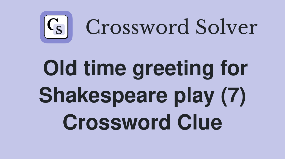 Old time greeting for Shakespeare play (7) Crossword Clue