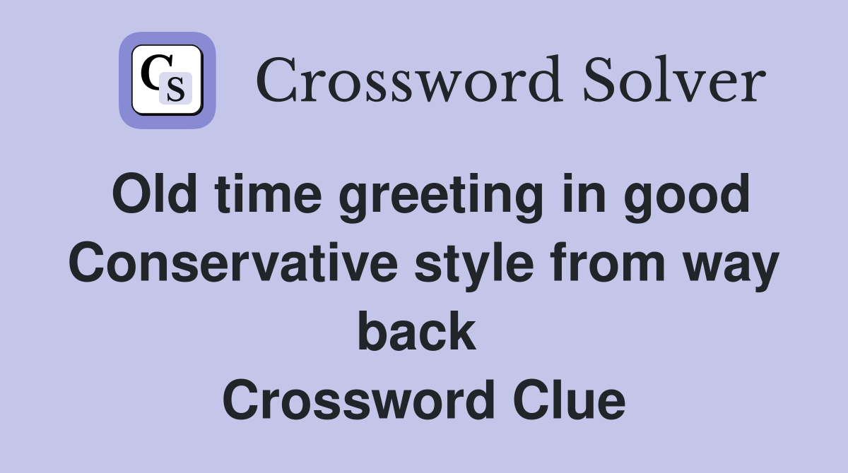 Old time greeting in good Conservative style from way back  Crossword Clue