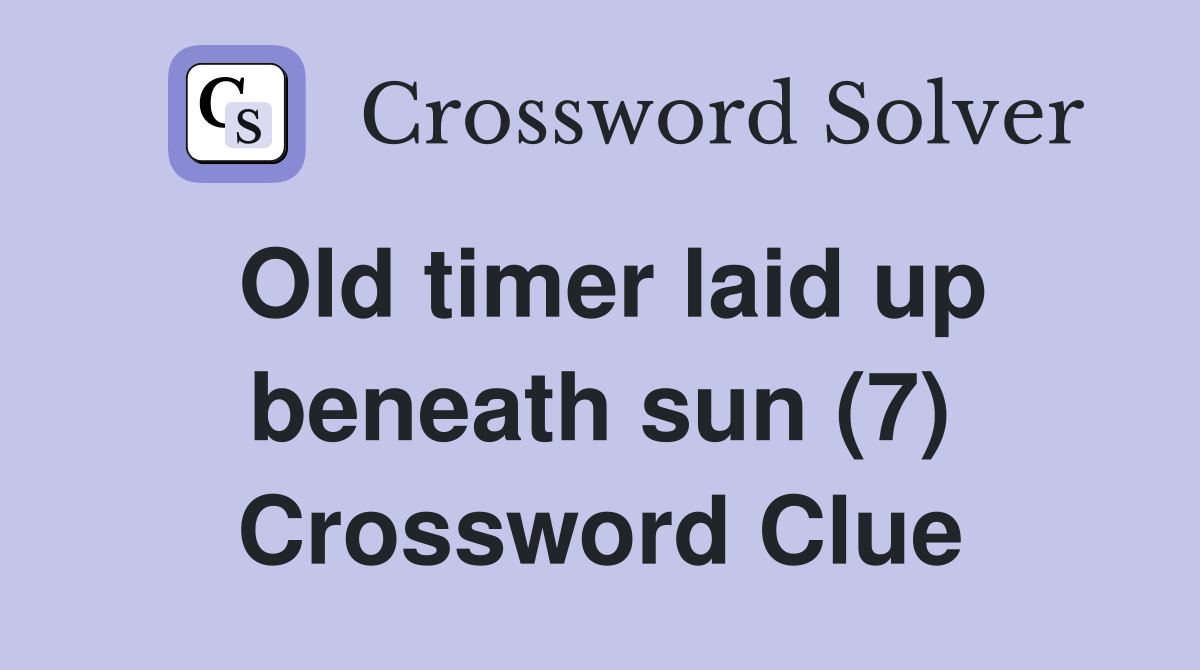 Old timer laid up beneath sun (7) Crossword Clue