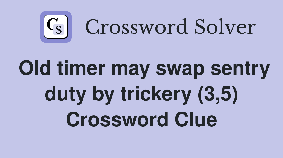 Old timer may swap sentry duty by trickery (3,5) Crossword Clue