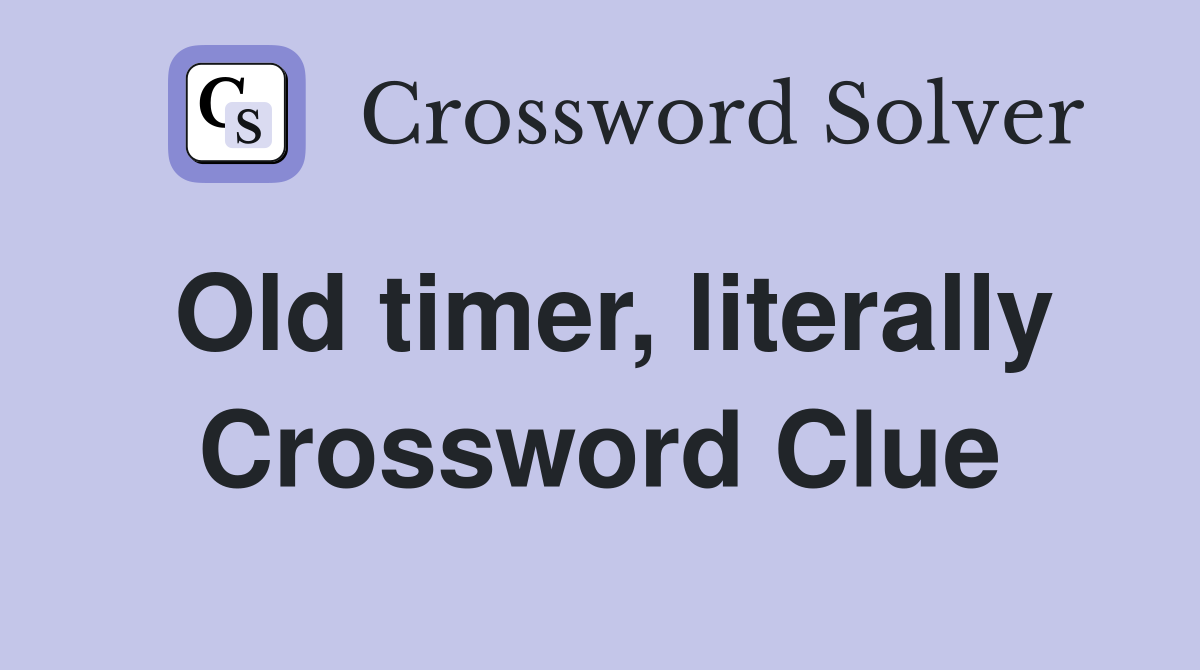 Old timer, literally Crossword Clue