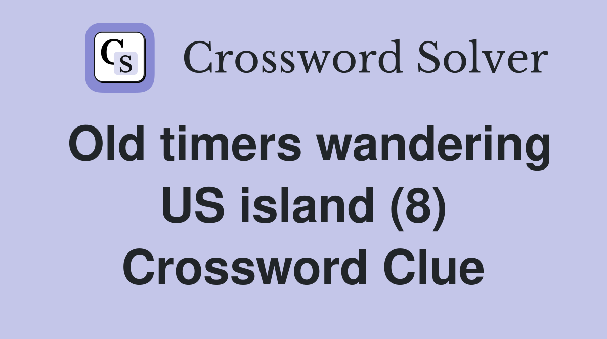 Old timers wandering US island (8) Crossword Clue