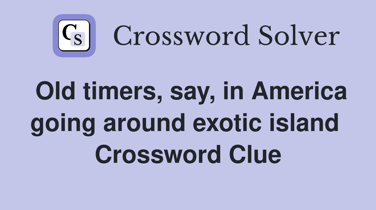 Old timers, say, in America going around exotic island  Crossword Clue