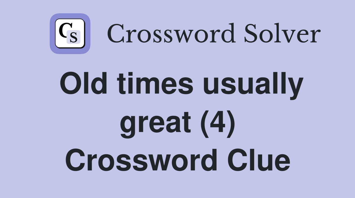 Old times usually great (4) Crossword Clue