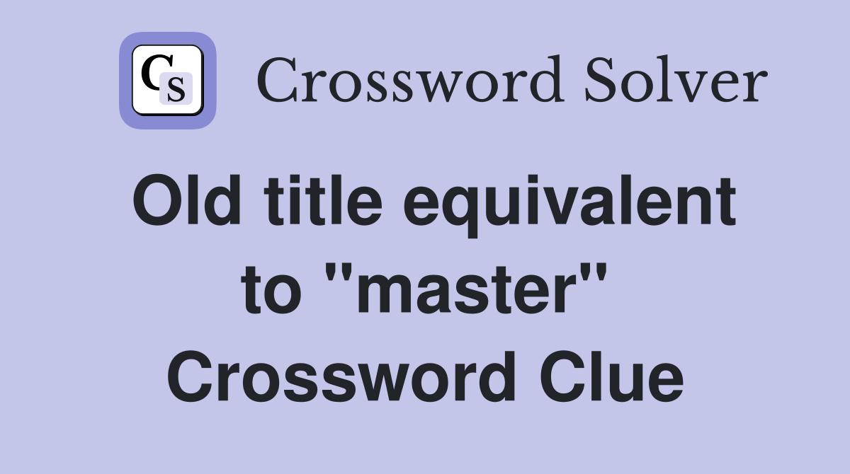 Old title equivalent to "master" Crossword Clue