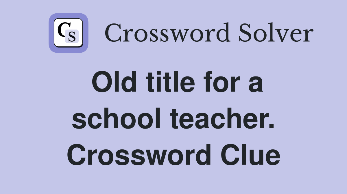 Old title for a school teacher. Crossword Clue