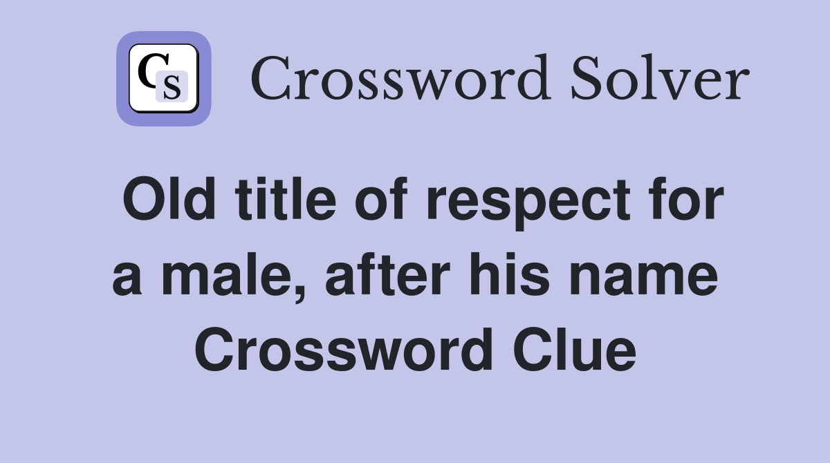 Old title of respect for a male, after his name Crossword Clue