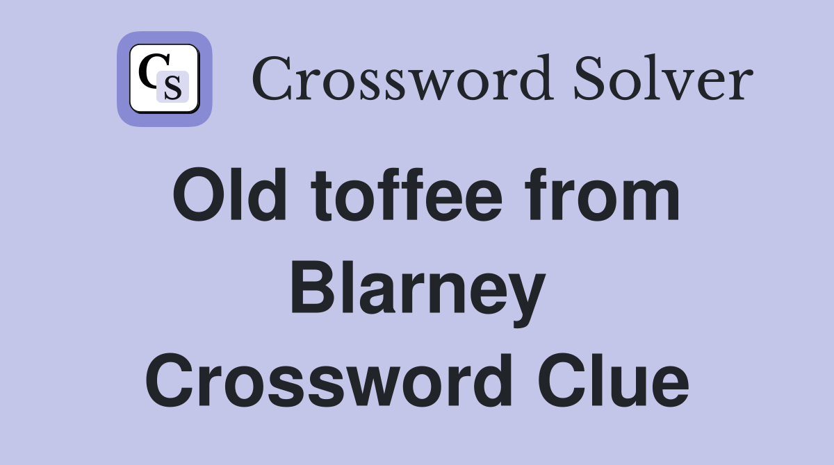 Old toffee from Blarney Crossword Clue