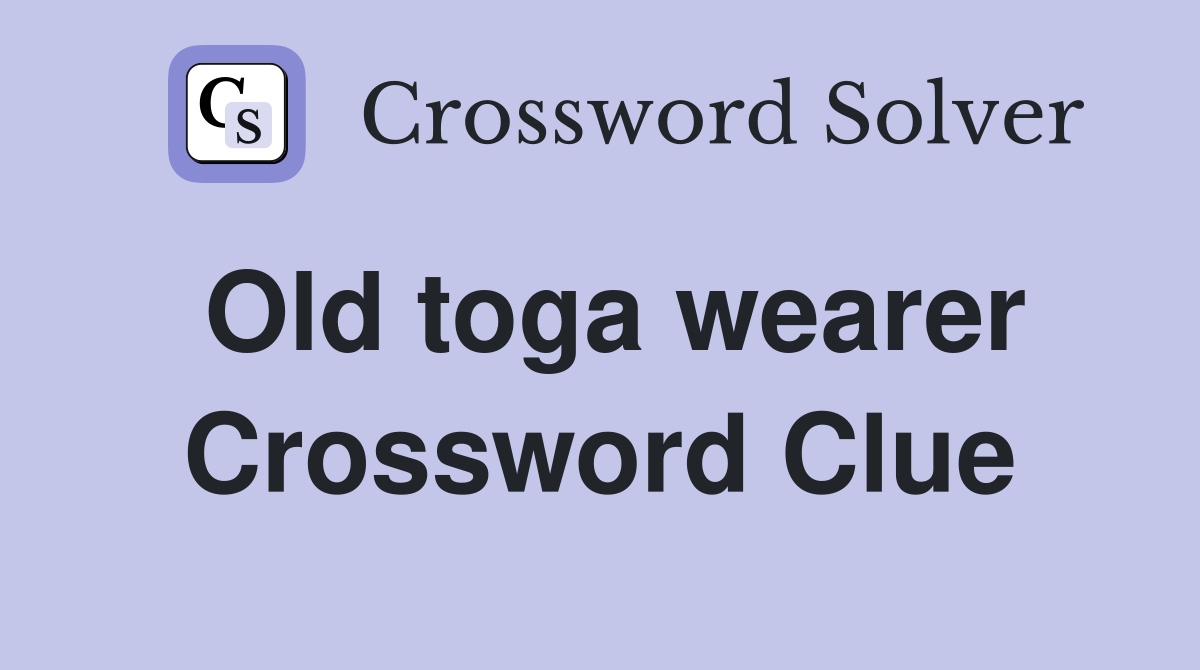 Old toga wearer Crossword Clue