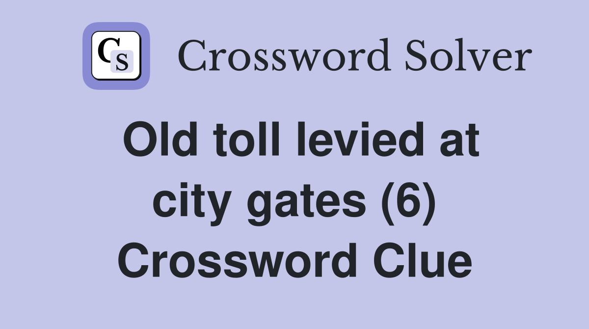 Old toll levied at city gates (6) Crossword Clue