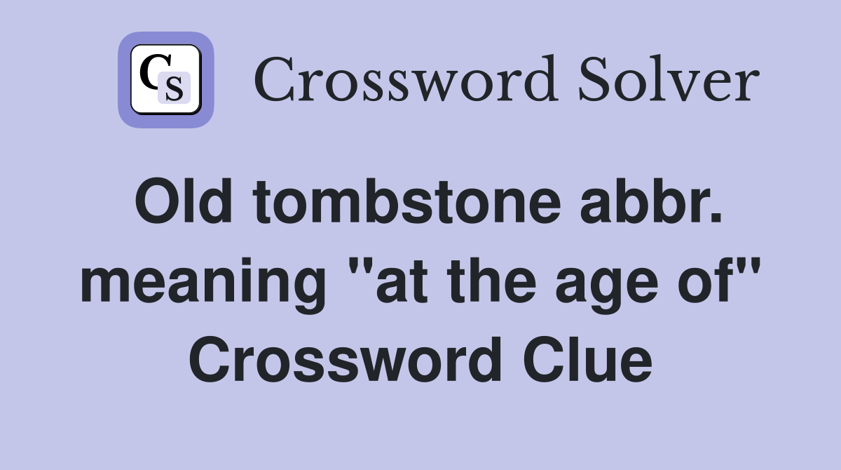 Old tombstone abbr. meaning "at the age of" Crossword Clue