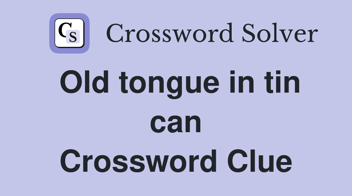 Old tongue in tin can Crossword Clue