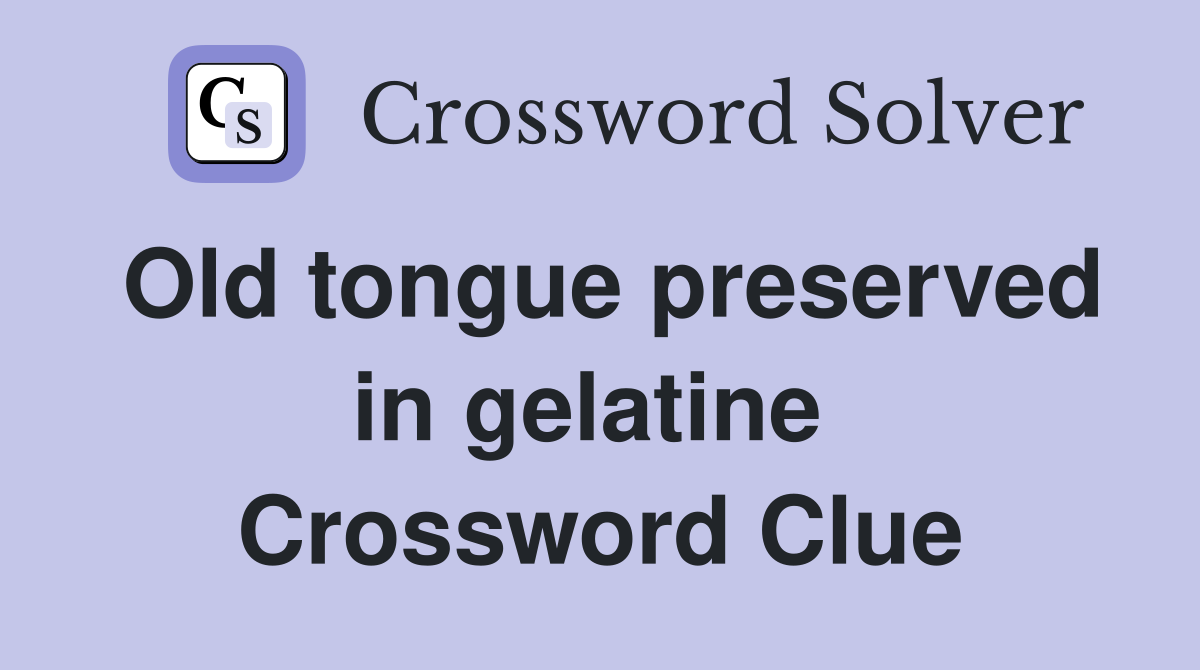 Old tongue preserved in gelatine  Crossword Clue